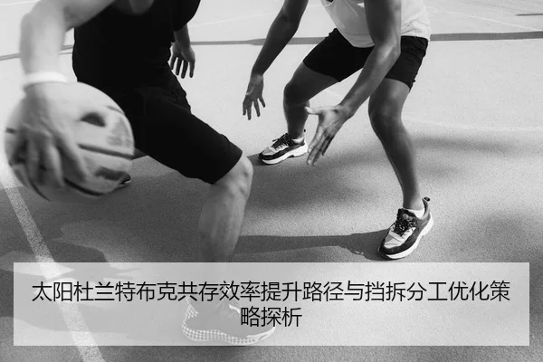 太阳杜兰特布克共存效率提升路径与挡拆分工优化策略探析 - kaiyun
