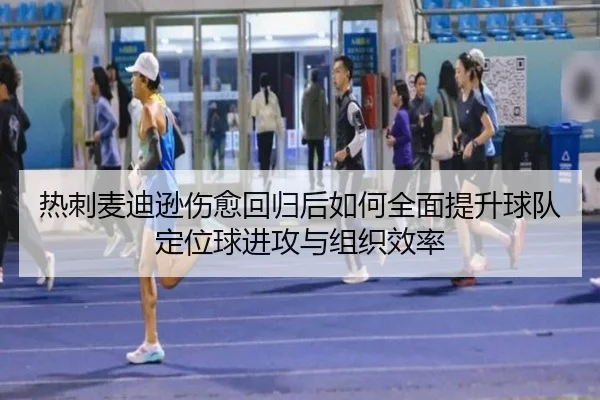 热刺麦迪逊伤愈回归后如何全面提升球队定位球进攻与组织效率 - kaiyun