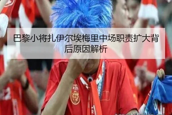 巴黎小将扎伊尔埃梅里中场职责扩大背后原因解析 - kaiyun