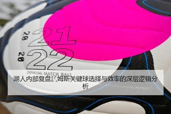 湖人内部复盘詹姆斯关键球选择与效率的深层逻辑分析