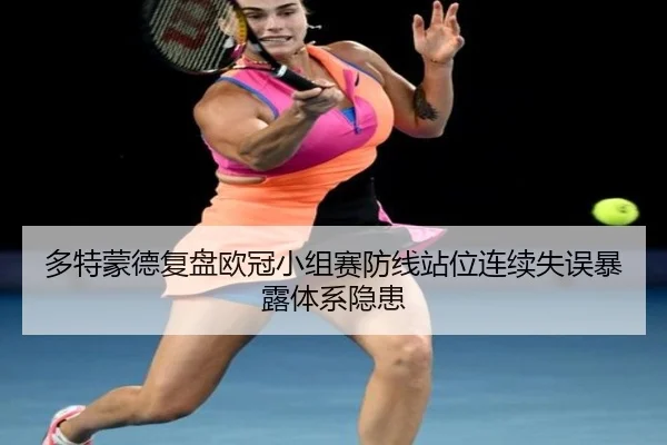 多特蒙德复盘欧冠小组赛防线站位连续失误暴露体系隐患