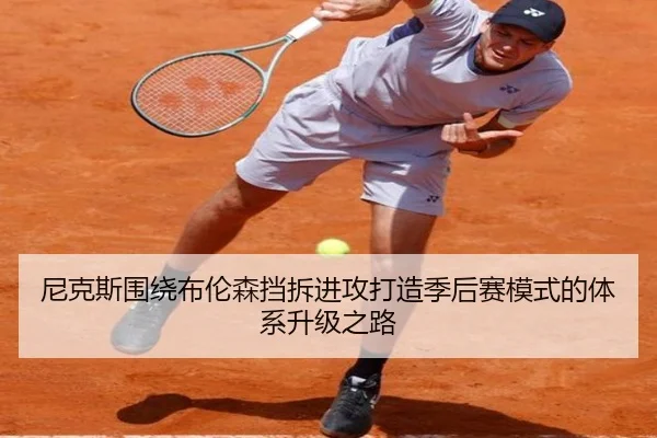 尼克斯围绕布伦森挡拆进攻打造季后赛模式的体系升级之路