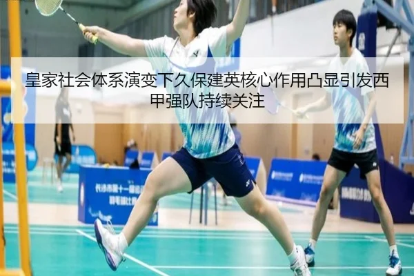 皇家社会体系演变下久保建英核心作用凸显引发西甲强队持续关注