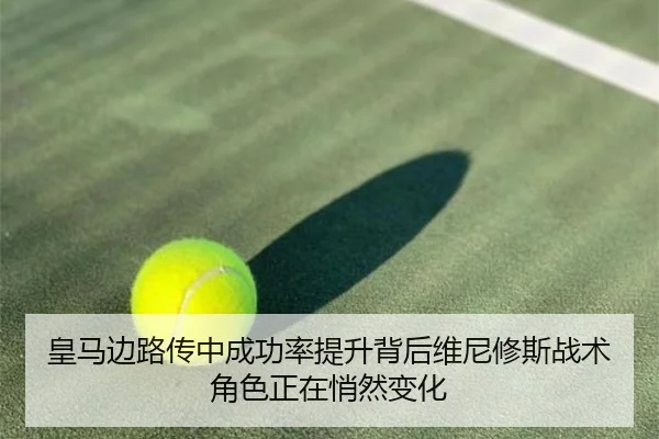 皇马边路传中成功率提升背后维尼修斯战术角色正在悄然变化